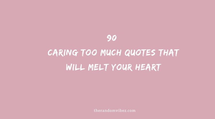 90 Caring Too Much Quotes That Will Melt Your Heart