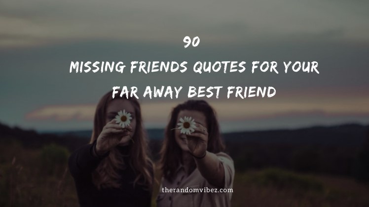 90 Missing Friends Quotes For Your Far Away Best Friend