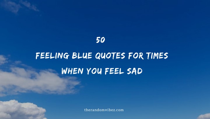 50 Feeling Blue Quotes For Times When You Feel Sad