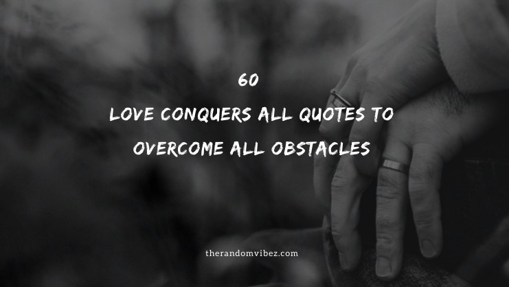 Love Conquers All Quotes To Overcome All Obstacles