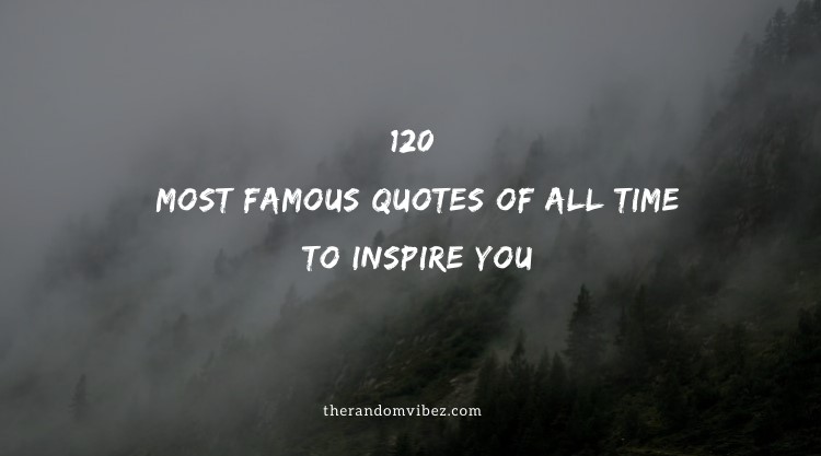 Top 120 Most Famous Quotes Of All Time