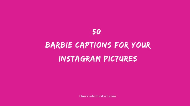 Top 50 Barbie Captions For Your Instagram Pictures