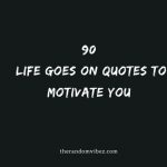 Top 90 Life Goes On Quotes To Motivate You