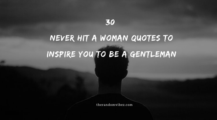 30 Never Hit A Woman Quotes To Inspire You To Be a Gentleman