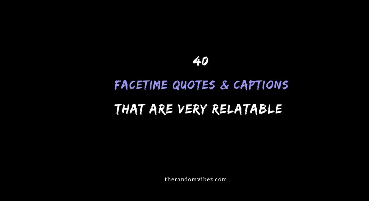 40 Facetime Quotes And Captions Relatable