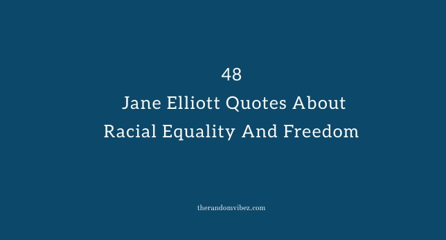 48 Jane Elliott Quotes About Racial Equality And Freedom