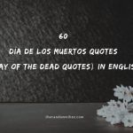 60 Día De Los Muertos Quotes (Day Of The Dead Quotes) In English