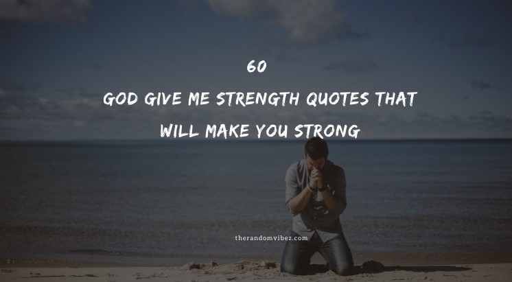 60 God Give Me Strength Quotes That Will Make You Strong