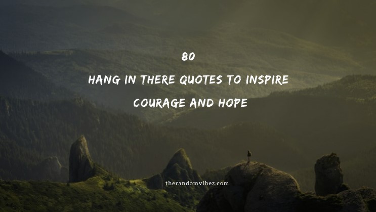 80 Hang In There Quotes To Inspire Courage And Hope