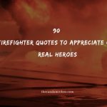 90 Firefighter Quotes To Appreciate Our Real Heroes