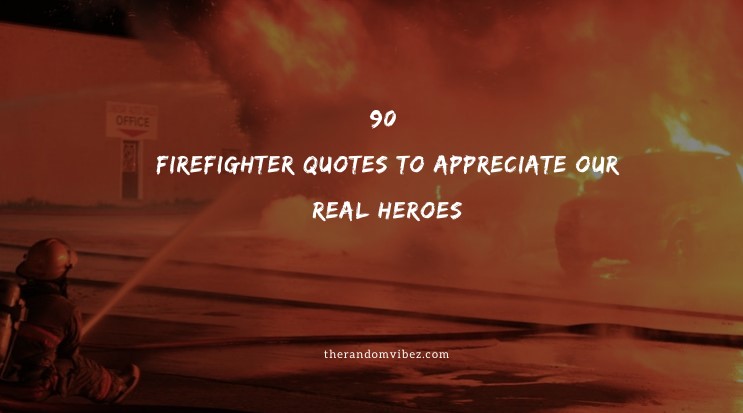 90 Firefighter Quotes To Appreciate Our Real Heroes