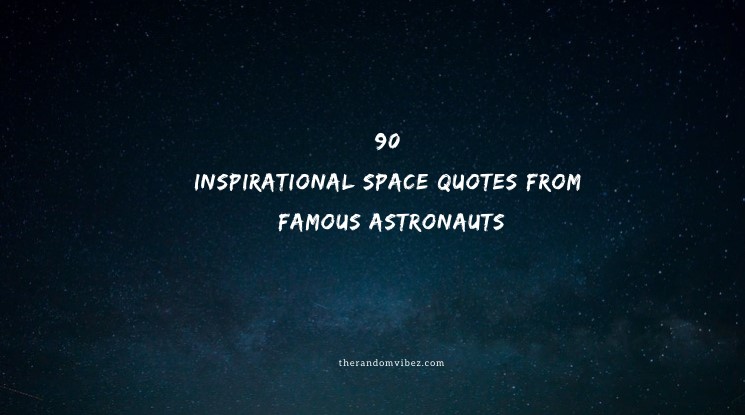 90 Inspirational Space Quotes From Famous Astronauts