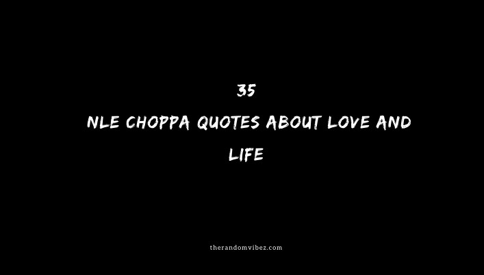 Top 35 NLE Choppa Quotes About Love And Life