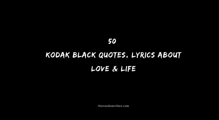 Top 50 Kodak Black Quotes, Lyrics About Love & Life
