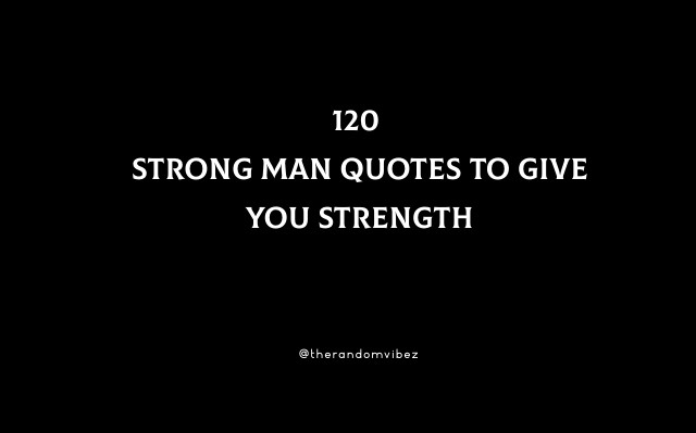 120 Strong Man Quotes To Give You Strength