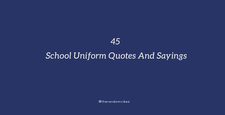 45 School Uniform Quotes And Sayings