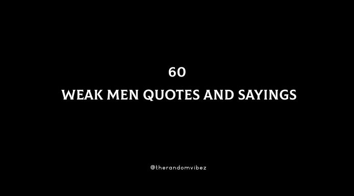 60 Weak Men Quotes And Sayings