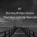 80 Burning Bridges Quotes That May Light Up Your Life