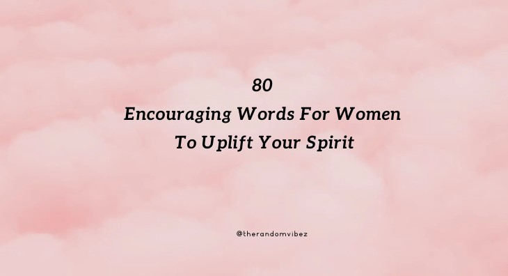 80 Encouraging Words For Women To Uplift Your Spirit