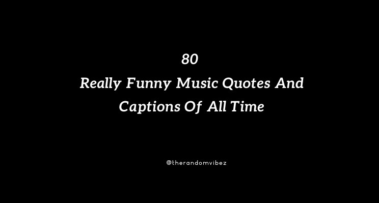 80 Really Funny Music Quotes And Captions Of All Time