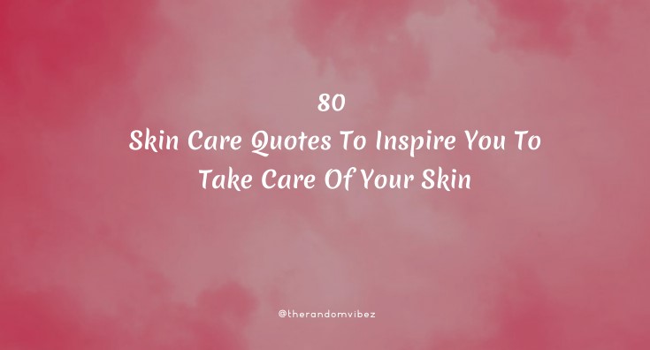 80 Skin Care Quotes To Inspire You To Take Care Of Your Skin