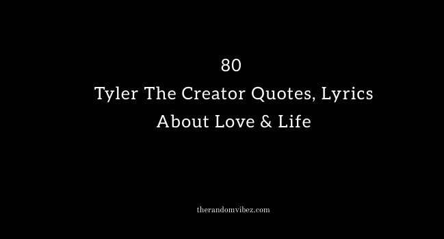 80 Tyler The Creator Quotes, Lyrics About Love & Life