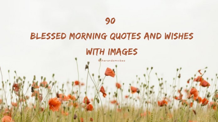 90 Blessed Morning Quotes And Wishes With Images