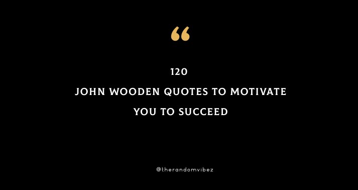 120 John Wooden Quotes To Motivate You To Succeed