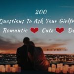 200 Questions To Ask Your Girlfriend - Romantic, Cute, Deep