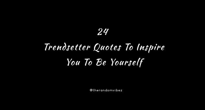 24 Trendsetter Quotes To Inspire You To Be Yourself