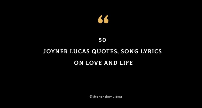 50 Joyner Lucas Quotes, Song Lyrics On Love And Life