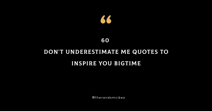 60 Don't Underestimate Me Quotes To Inspire You Bigtime