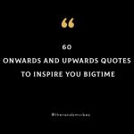 60 Onwards And Upwards Quotes To Inspire You Bigtime