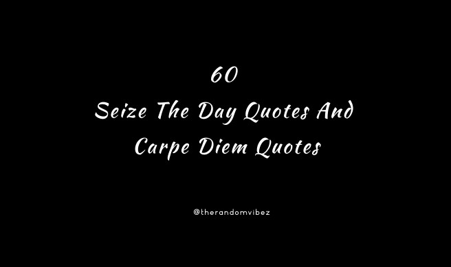 60 Seize The Day Quotes And Carpe Diem Quotes