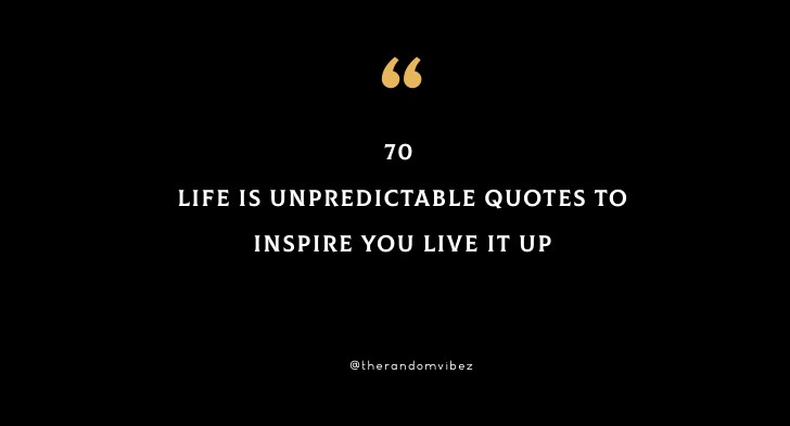 70 Life Is Unpredictable Quotes To Inspire You Live It Up