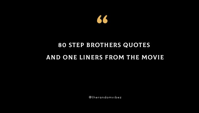 80 Best Step Brothers Quotes And One Liners From The Movie