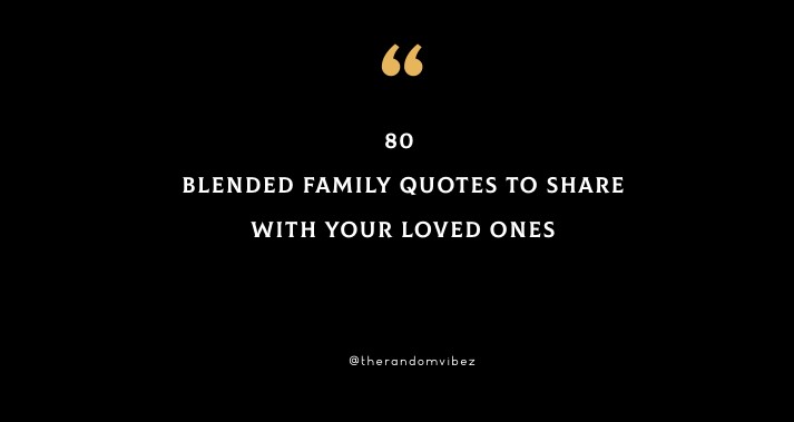 80 Blended Family Quotes To Share With Your Loved Ones