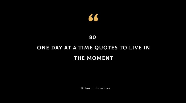 80 One Day At A Time Quotes To Live In The Moment