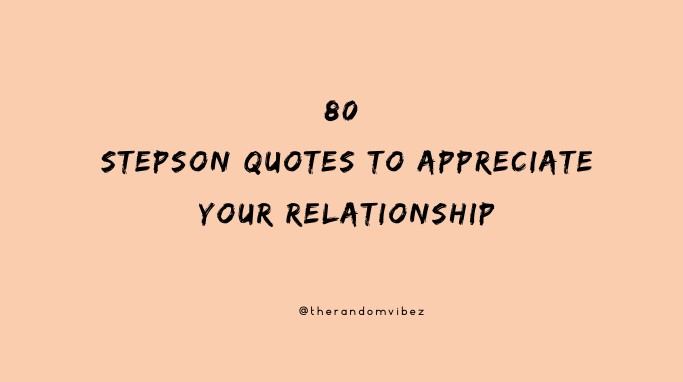 80 Stepson Quotes To Appreciate Your Relationship