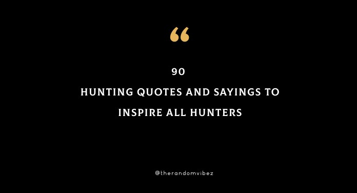 90 Hunting Quotes And Sayings To Inspire All Hunters