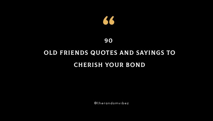 90 Old Friends Quotes And Sayings To Cherish Your Bond