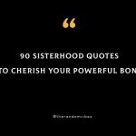 90 Sisterhood Quotes To Cherish Your Powerful Bond