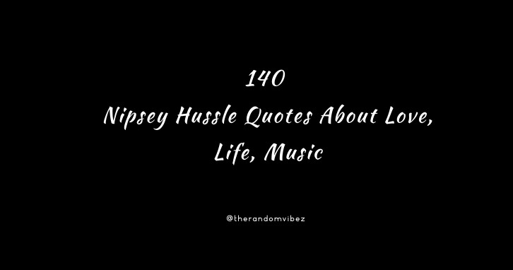 Top 140 Nipsey Hussle Quotes About Love, Life, Music