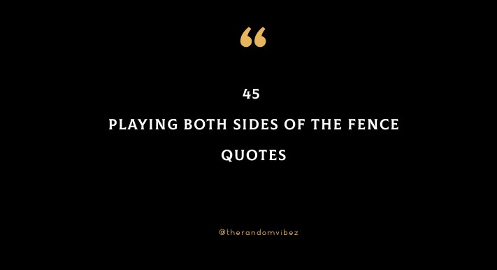 45 Playing Both Sides Of The Fence Quotes