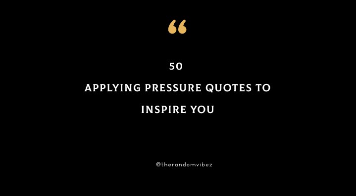 50 Applying Pressure Quotes To Inspire You