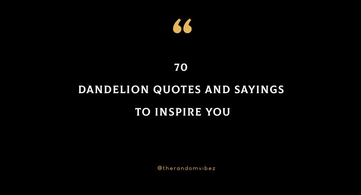 70 Dandelion Quotes And Sayings To Inspire You