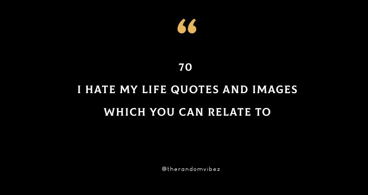 70 I Hate My Life Quotes To Deal With Sadness & Pain