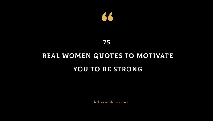 75 Real Women Quotes To Motivate You To Be Strong
