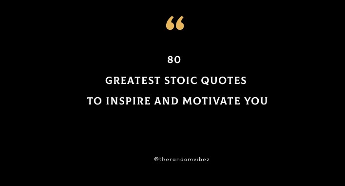 80 Greatest Stoic Quotes To Inspire And Motivate You