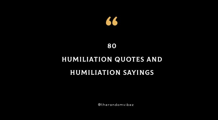 80 Humiliation Quotes And Sayings